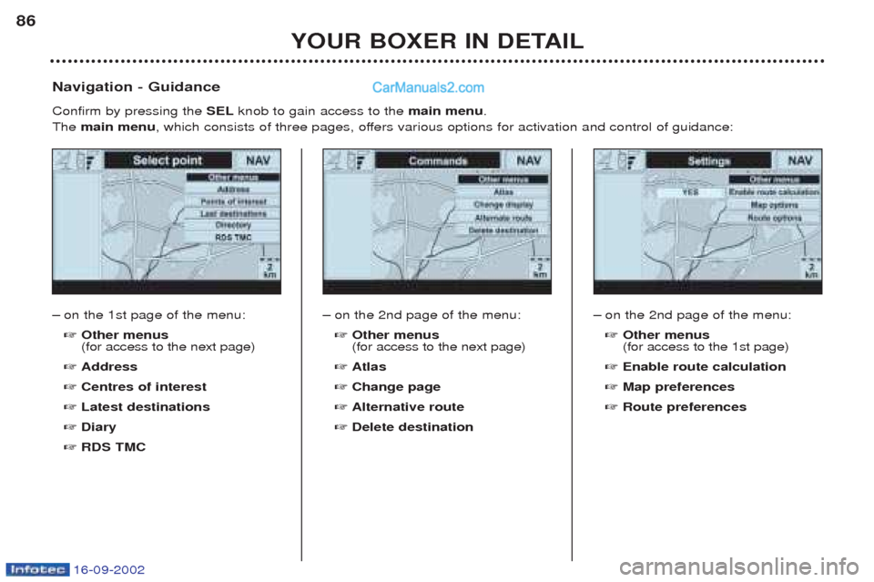 Peugeot Boxer 2002.5 Manual PDF 16-09-2002
YOUR BOXER IN DETAIL
86
Ð
on the 1st page of the menu: ☞ Other menus (for access to the next page)
☞ Address
☞ Centres of interest
☞ Latest destinations
☞ Diary
☞ RDS TMC
Navig Peugeot Boxer 2002.5 Manual PDF 16-09-2002
YOUR BOXER IN DETAIL
86
Ð
on the 1st page of the menu: ☞ Other menus (for access to the next page)
☞ Address
☞ Centres of interest
☞ Latest destinations
☞ Diary
☞ RDS TMC
Navig