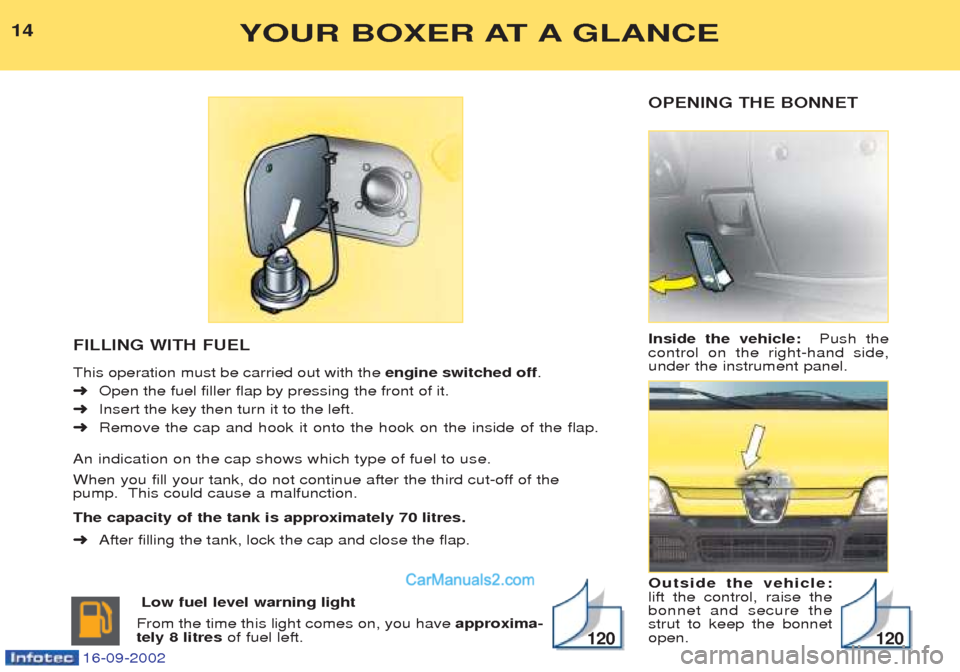Peugeot Boxer 2002.5  Owners Manual OPENING THE BONNET Inside the vehicle:  Push the
control on the right-hand side, under the instrument panel. Outside the vehicle: lift the control, raise thebonnet and secure thestrut to keep the bonn