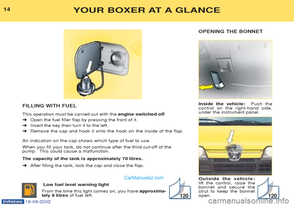 Peugeot Boxer 2002.5 Owners Manual OPENING THE BONNET Inside the vehicle: Push the
control on the right-hand side, under the instrument panel. Outside the vehicle: lift the control, raise thebonnet and secure thestrut to keep the bonn Peugeot Boxer 2002.5 Owners Manual OPENING THE BONNET Inside the vehicle: Push the
control on the right-hand side, under the instrument panel. Outside the vehicle: lift the control, raise thebonnet and secure thestrut to keep the bonn