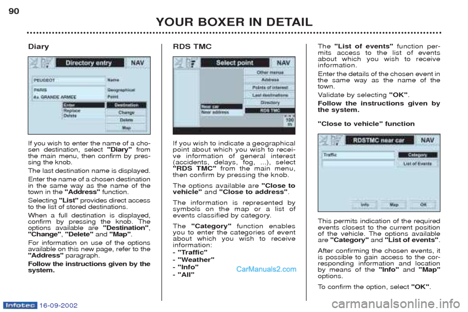 Peugeot Boxer 2002.5 Owners Guide 16-09-2002
YOUR BOXER IN DETAIL
90
If you wish to indicate a geographical point about which you wish to recei-ve information of general interest(accidents, delays, fog, ...), select"RDS TMC"
from the 