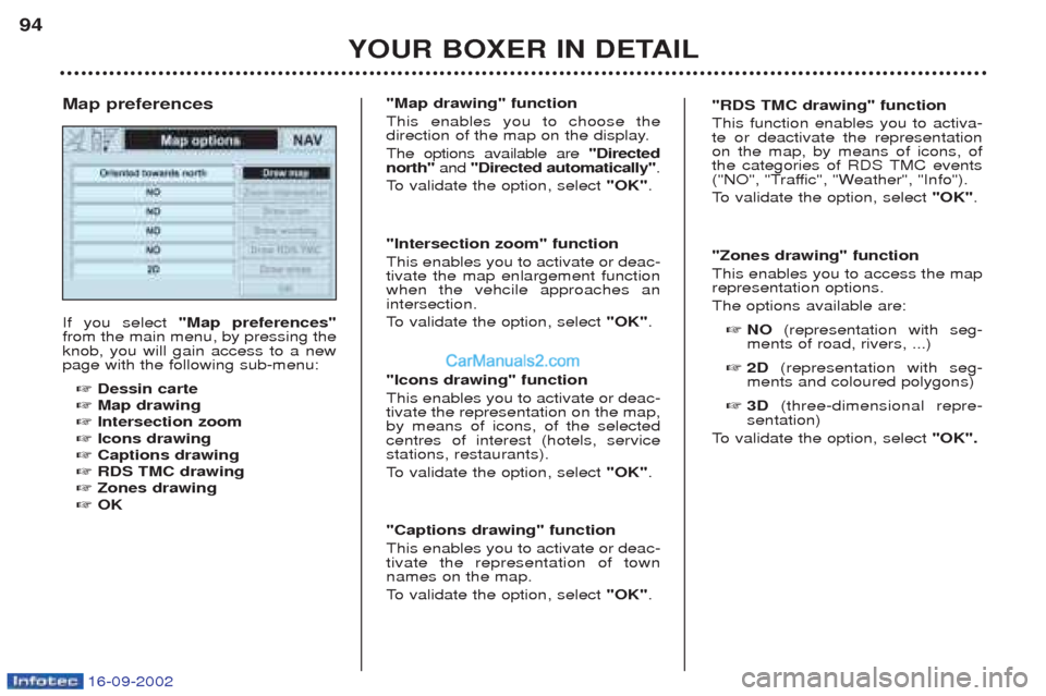 Peugeot Boxer 2002.5 Owners Guide 16-09-2002
YOUR BOXER IN DETAIL
94
If you select
"Map preferences"
from the main menu, by pressing the knob, you will gain access to a newpage with the following sub-menu:
☞ Dessin carte
☞ Map dra