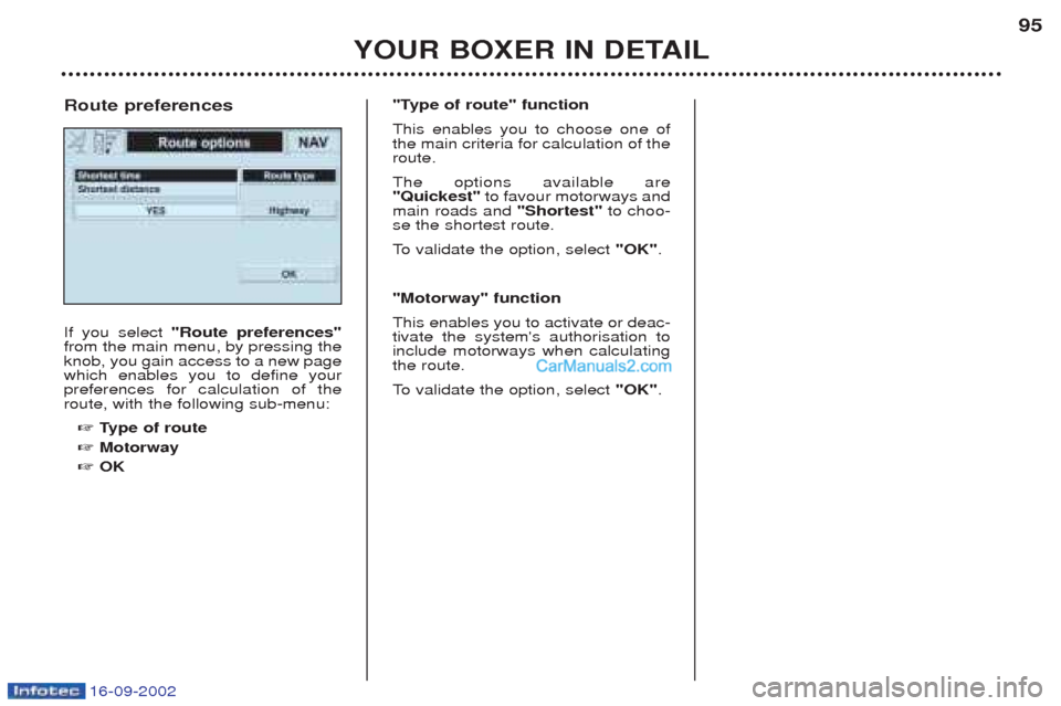Peugeot Boxer 2002.5 Manual Online 16-09-2002
YOUR BOXER IN DETAIL95
If you select
"Route preferences"
from the main menu, by pressing the knob, you gain access to a new pagewhich enables you to define yourpreferences for calculation Peugeot Boxer 2002.5 Manual Online 16-09-2002
YOUR BOXER IN DETAIL95
If you select
"Route preferences"
from the main menu, by pressing the knob, you gain access to a new pagewhich enables you to define yourpreferences for calculation