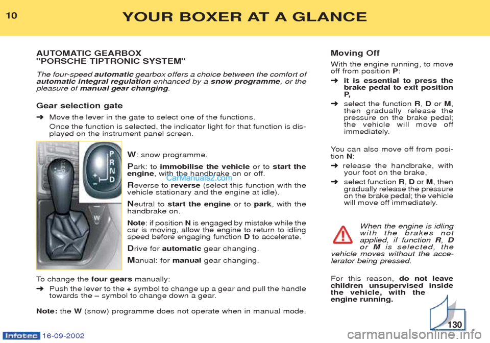 Peugeot Boxer 2002.5  Owners Manual 16-09-2002
Moving Off With the engine running, to move 
off from position P:
➜ it is essential to press thebrake pedal to exit positionP,
➜ select the function  R, D or  M,
then gradually release 