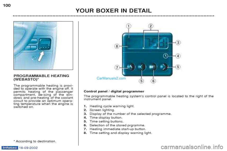 Peugeot Boxer 2002.5 Owners Manual 16-09-2002
YOUR BOXER IN DETAIL
100
PROGRAMMABLE HEATING
(WEBASTO)* The programmable heating is provi-
ded to operate with the engine off. Itpermits heating of the passengercompartment, de-icing of Peugeot Boxer 2002.5 Owners Manual 16-09-2002
YOUR BOXER IN DETAIL
100
PROGRAMMABLE HEATING
(WEBASTO)* The programmable heating is provi-
ded to operate with the engine off. Itpermits heating of the passengercompartment, de-icing of