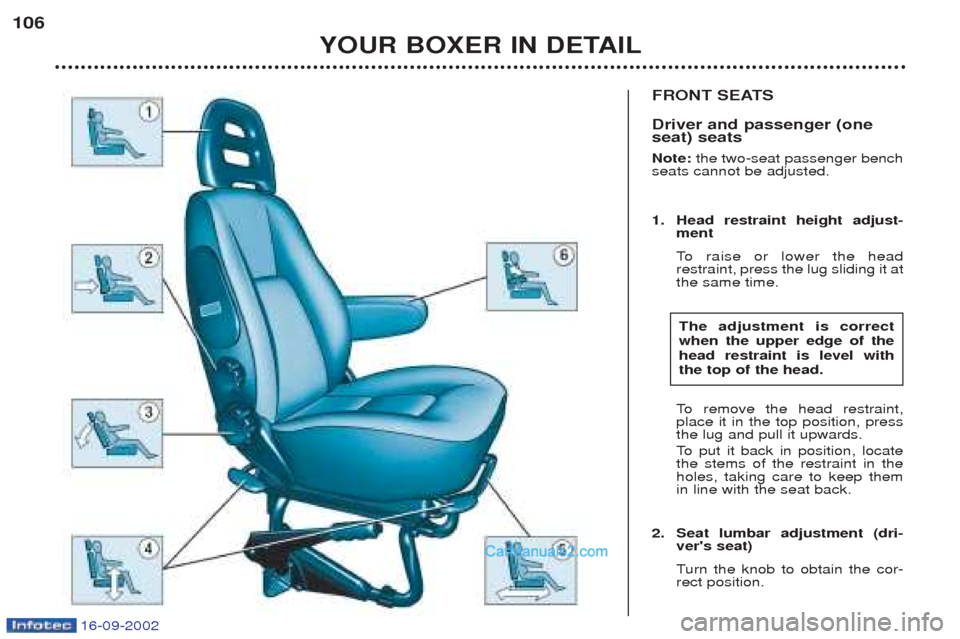 Peugeot Boxer 2002.5 Owners Manual 16-09-2002
FRONT SEATS Driver and passenger (one seat) seats Note: the two-seat passenger bench
seats cannot be adjusted.
1. Head restraint height adjust- ment
To raise or lower the head
restrain Peugeot Boxer 2002.5 Owners Manual 16-09-2002
FRONT SEATS Driver and passenger (one seat) seats Note: the two-seat passenger bench
seats cannot be adjusted.
1. Head restraint height adjust- ment
To raise or lower the head
restrain