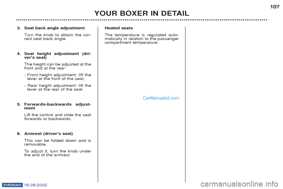 Peugeot Boxer 2002.5 Owners Manual 16-09-2002
3. Seat back angle adjustmentTurn the knob to obtain the cor-
rect seat back angle.
4. Seat height adjustment (dri- vers seat) The height can be adjusted at the front and at the rear:
- F Peugeot Boxer 2002.5 Owners Manual 16-09-2002
3. Seat back angle adjustmentTurn the knob to obtain the cor-
rect seat back angle.
4. Seat height adjustment (dri- vers seat) The height can be adjusted at the front and at the rear:
- F