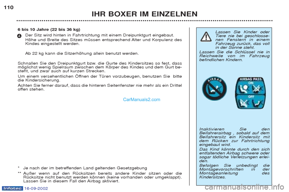 Peugeot Boxer 2002.5  Betriebsanleitung (in German) 16-09-2002
IHR BOXER IM EINZELNEN
110
Lassen Sie Kinder oder T
iere nie bei geschlosse-
nen Fenstern in einemFahrzeug zurŸck, das vollin der Sonne steht.
Lassen Sie die SchlŸssel nie inReichweite vo