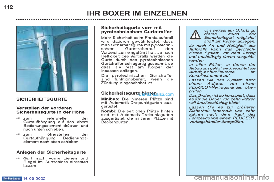 Peugeot Boxer 2002.5 Betriebsanleitung (in German) 16-09-2002
IHR BOXER IM EINZELNEN
112
SICHERHEITSGURTE V
erstellen der vorderen
Sicherheitsgurte in der Höhe ☞ zum Tieferstellen der GurtaufhŠngung auf das obereBedienungselement drŸcken undnach Peugeot Boxer 2002.5 Betriebsanleitung (in German) 16-09-2002
IHR BOXER IM EINZELNEN
112
SICHERHEITSGURTE V
erstellen der vorderen
Sicherheitsgurte in der Höhe ☞ zum Tieferstellen der GurtaufhŠngung auf das obereBedienungselement drŸcken undnach