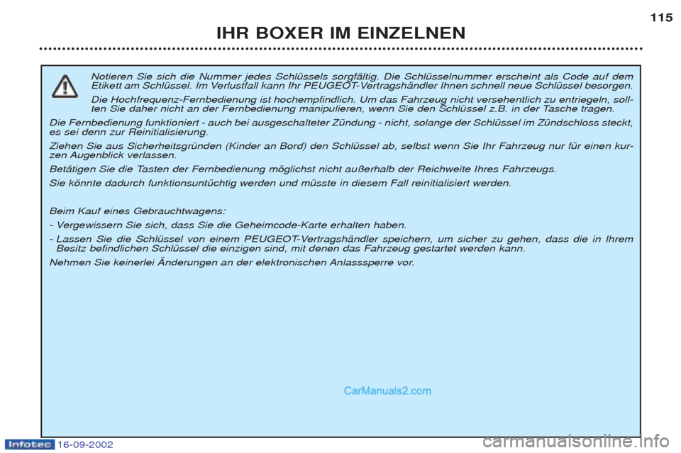 Peugeot Boxer 2002.5 Betriebsanleitung (in German) 16-09-2002
IHR BOXER IM EINZELNEN115
Notieren Sie sich die Nummer jedes SchlŸssels sorgfŠltig. Die SchlŸsselnummer erscheint als Code auf dem
Etikett am SchlŸssel. Im Verlustfall kann Ihr PEUGEOT Peugeot Boxer 2002.5 Betriebsanleitung (in German) 16-09-2002
IHR BOXER IM EINZELNEN115
Notieren Sie sich die Nummer jedes SchlŸssels sorgfŠltig. Die SchlŸsselnummer erscheint als Code auf dem
Etikett am SchlŸssel. Im Verlustfall kann Ihr PEUGEOT