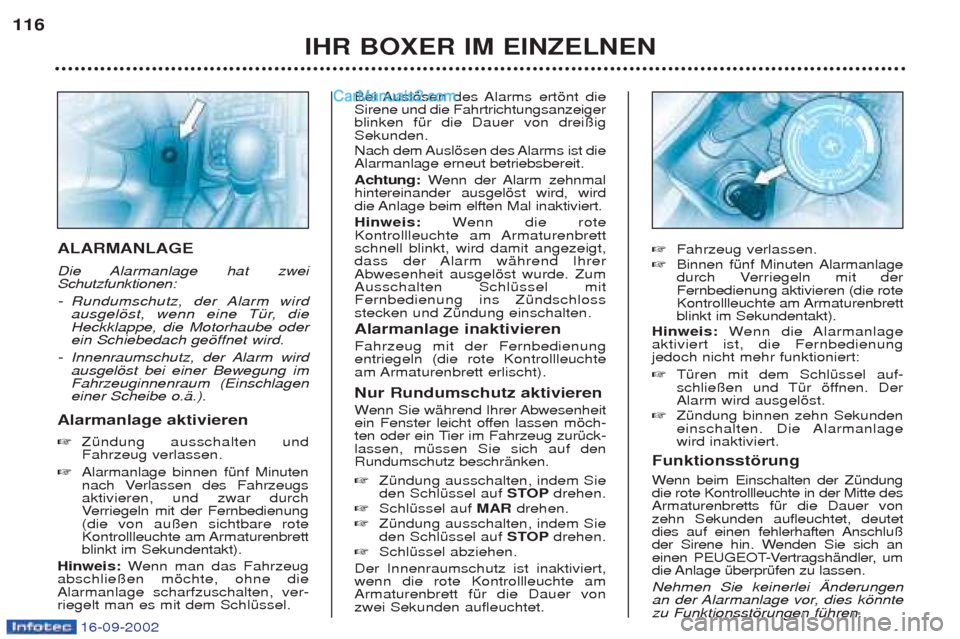 Peugeot Boxer 2002.5  Betriebsanleitung (in German) 16-09-2002
IHR BOXER IM EINZELNEN
116
ALARMANLAGE  
Die Alarmanlage hat zwei Schutzfunktionen:  -
Rundumschutz, der Alarm wird 
ausgelšst, wenn eine TŸr, dieHeckklappe, die Motorhaube oderein Schieb