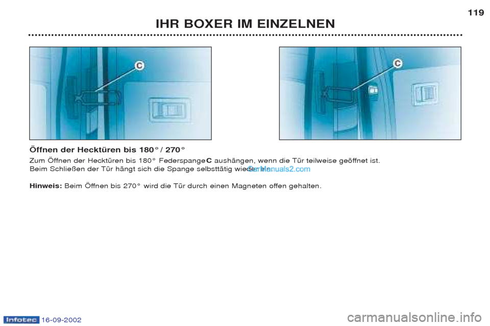 Peugeot Boxer 2002.5 Betriebsanleitung (in German) 16-09-2002
IHR BOXER IM EINZELNEN119
Öffnen der Hecktüren bis 180° / 270°
Zum …ffnen der HecktŸren bis 180¡ Federspange C aushŠngen, wenn die TŸr teilweise gešffnet ist.
Beim Schlie§en Peugeot Boxer 2002.5 Betriebsanleitung (in German) 16-09-2002
IHR BOXER IM EINZELNEN119
Öffnen der Hecktüren bis 180° / 270°
Zum …ffnen der HecktŸren bis 180¡ Federspange C aushŠngen, wenn die TŸr teilweise gešffnet ist.
Beim Schlie§en