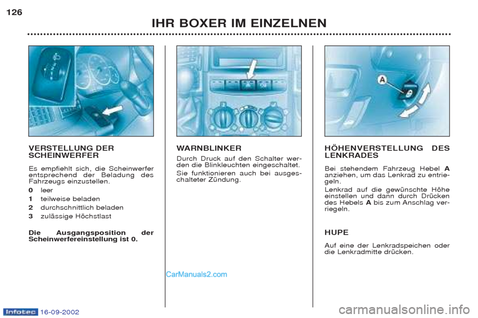 Peugeot Boxer 2002.5 Betriebsanleitung (in German) 16-09-2002
IHR BOXER IM EINZELNEN
126
VERSTELLUNG DER SCHEINWERFER Es empfiehlt sich, die Scheinwerfer entsprechend der Beladung desFahrzeugs einzustellen. 0
leer
1 teilweise beladen
2 durchschnitt Peugeot Boxer 2002.5 Betriebsanleitung (in German) 16-09-2002
IHR BOXER IM EINZELNEN
126
VERSTELLUNG DER SCHEINWERFER Es empfiehlt sich, die Scheinwerfer entsprechend der Beladung desFahrzeugs einzustellen. 0
leer
1 teilweise beladen
2 durchschnitt