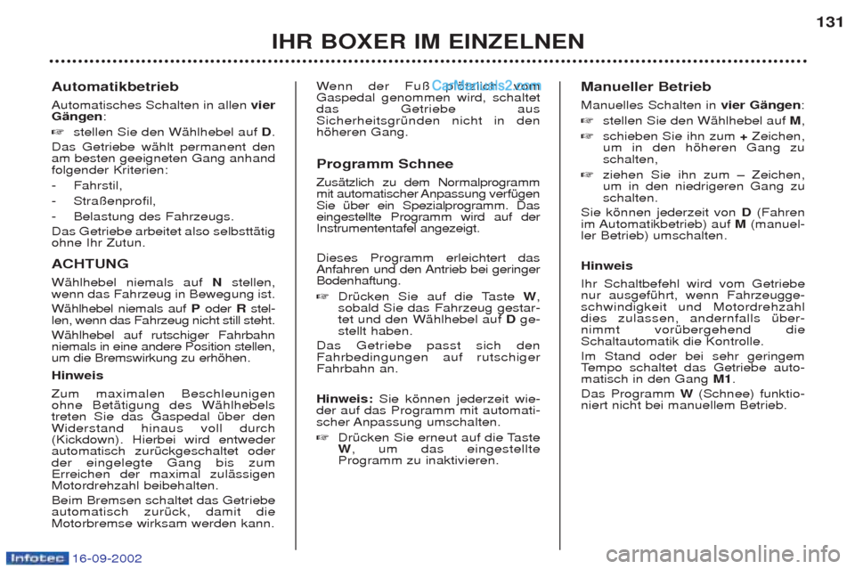 Peugeot Boxer 2002.5 Betriebsanleitung (in German) 16-09-2002
Automatikbetrieb Automatisches Schalten in allen vier
Gängen :
☞ stellen Sie den WŠhlhebel auf D.
Das Getriebe wŠhlt permanent den am besten geeigneten Gang anhandfolgender Kriterie Peugeot Boxer 2002.5 Betriebsanleitung (in German) 16-09-2002
Automatikbetrieb Automatisches Schalten in allen vier
Gängen :
☞ stellen Sie den WŠhlhebel auf D.
Das Getriebe wŠhlt permanent den am besten geeigneten Gang anhandfolgender Kriterie