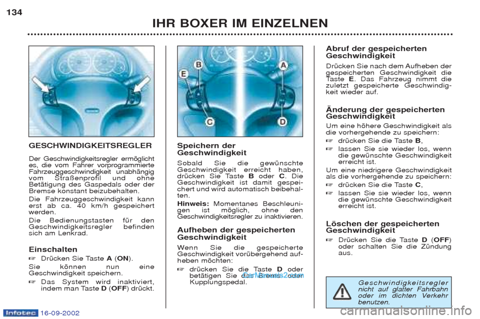 Peugeot Boxer 2002.5 Betriebsanleitung (in German) 16-09-2002
GESCHWINDIGKEITSREGLER Der Geschwindigkeitsregler ermšglicht es, die vom Fahrer vorprogrammierteFahrzeuggeschwindigkeit unabhŠngigvom Stra§enprofil und ohneBetŠtigung des Gaspedals oder Peugeot Boxer 2002.5 Betriebsanleitung (in German) 16-09-2002
GESCHWINDIGKEITSREGLER Der Geschwindigkeitsregler ermšglicht es, die vom Fahrer vorprogrammierteFahrzeuggeschwindigkeit unabhŠngigvom Stra§enprofil und ohneBetŠtigung des Gaspedals oder