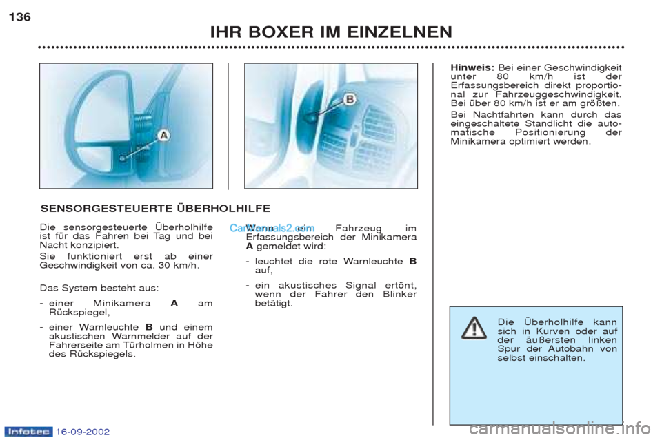 Peugeot Boxer 2002.5 Betriebsanleitung (in German) 16-09-2002
IHR BOXER IM EINZELNEN
136
Die sensorgesteuerte †berholhilfe
ist fŸr das Fahren bei Tag und beiNacht konzipiert. Sie funktioniert erst ab einer Geschwindigkeit von ca. 30 km/h. Das Sy Peugeot Boxer 2002.5 Betriebsanleitung (in German) 16-09-2002
IHR BOXER IM EINZELNEN
136
Die sensorgesteuerte †berholhilfe
ist fŸr das Fahren bei Tag und beiNacht konzipiert. Sie funktioniert erst ab einer Geschwindigkeit von ca. 30 km/h. Das Sy