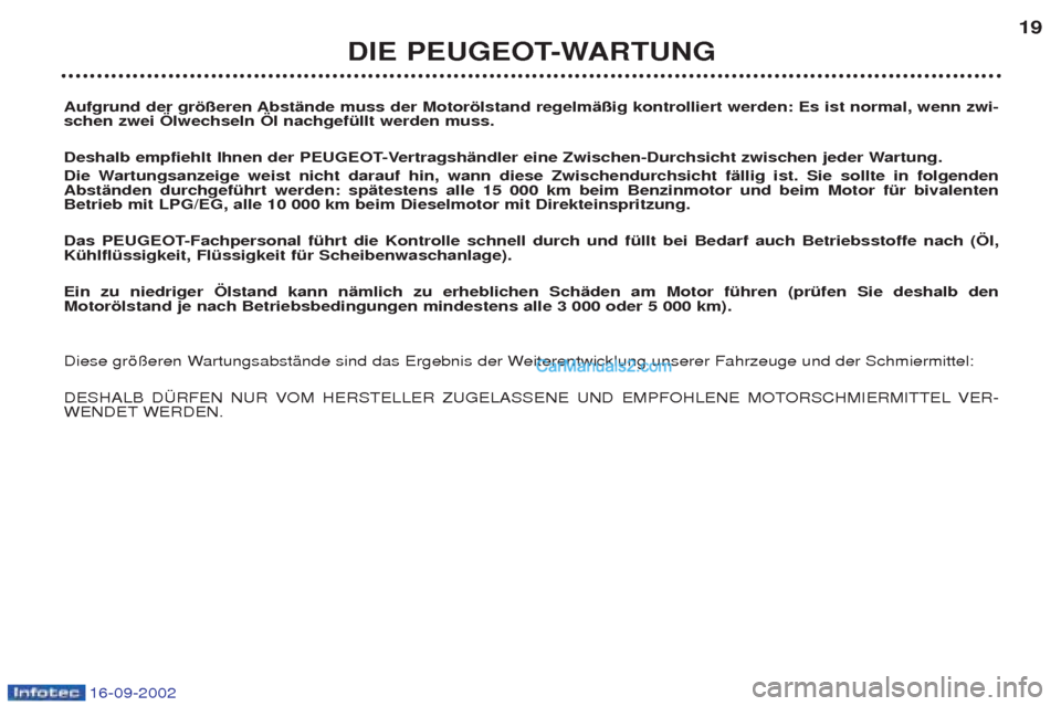 Peugeot Boxer 2002.5  Betriebsanleitung (in German) 16-09-2002
Aufgrund der größeren Abstände muss der Motorölstand regelmäßig kontrolliert werden: Es ist normal, wenn zwi- schen zwei Ölwechseln Öl nachgefüllt werden muss.  
Deshalb empfiehlt 