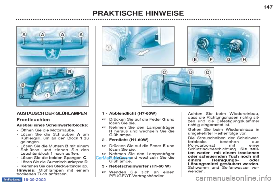 Peugeot Boxer 2002.5 Betriebsanleitung (in German) 16-09-2002
PRAKTISCHE HINWEISE147
AUSTAUSCH DER GLÜHLAMPEN Frontleuchten Ausbau eines Scheinwerferblocks:
-…f
fnen Sie die Motorhaube.
- Lšsen Sie die Schrauben Aam
KŸhlergrill, um an den Blo Peugeot Boxer 2002.5 Betriebsanleitung (in German) 16-09-2002
PRAKTISCHE HINWEISE147
AUSTAUSCH DER GLÜHLAMPEN Frontleuchten Ausbau eines Scheinwerferblocks:
-…f
fnen Sie die Motorhaube.
- Lšsen Sie die Schrauben Aam
KŸhlergrill, um an den Blo