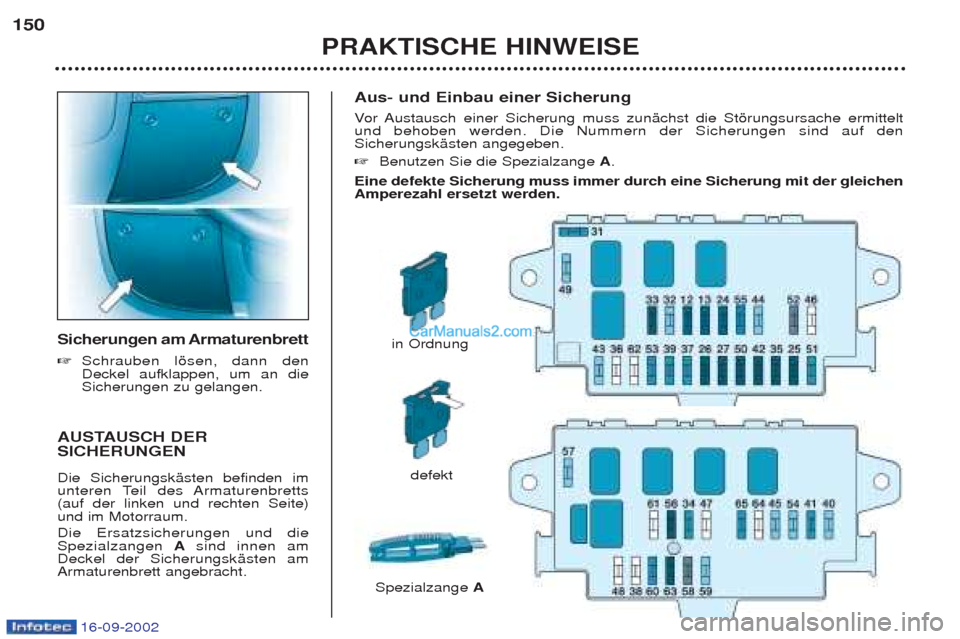 Peugeot Boxer 2002.5 Betriebsanleitung (in German) 16-09-2002
Aus- und Einbau einer Sicherung Vor Austausch einer Sicherung muss zunŠchst die Stšrungsursache ermittelt
und behoben werden. Die Nummern der Sicherungen sind auf den SicherungskŠsten a Peugeot Boxer 2002.5 Betriebsanleitung (in German) 16-09-2002
Aus- und Einbau einer Sicherung Vor Austausch einer Sicherung muss zunŠchst die Stšrungsursache ermittelt
und behoben werden. Die Nummern der Sicherungen sind auf den SicherungskŠsten a