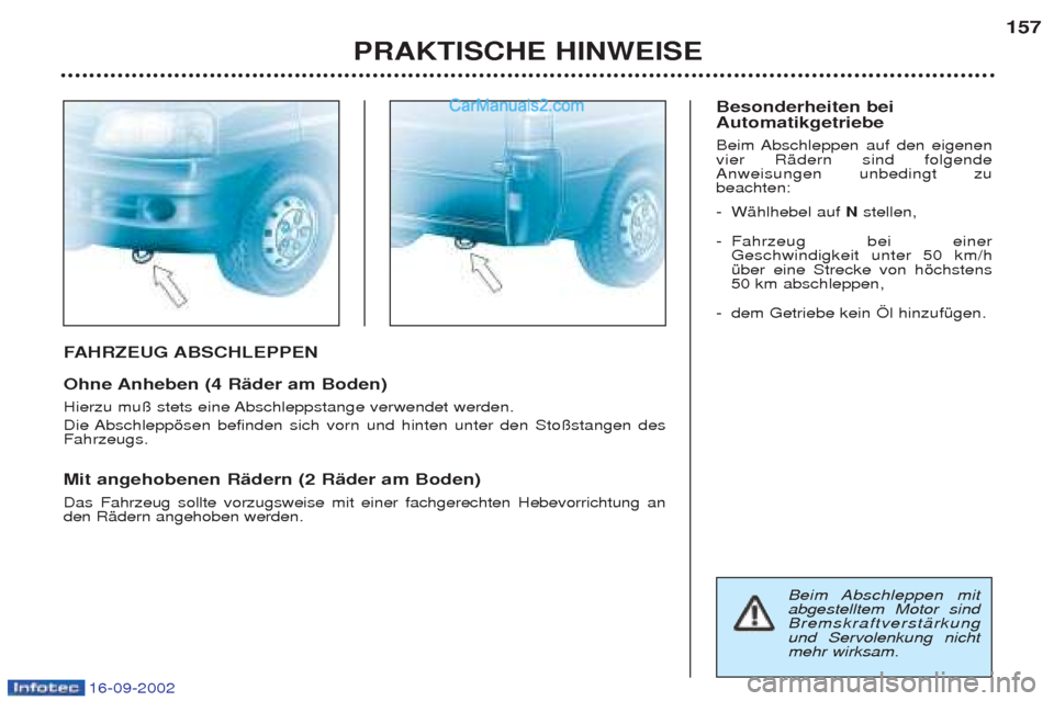 Peugeot Boxer 2002.5 Betriebsanleitung (in German) 16-09-2002
FAHRZEUG ABSCHLEPPEN
Ohne Anheben (4 Räder am Boden)
Hierzu mu§ stets eine Abschleppstange verwendet werden.
Die Abschleppšsen befinden sich vorn und hinten unter den Sto§stangen des Peugeot Boxer 2002.5 Betriebsanleitung (in German) 16-09-2002
FAHRZEUG ABSCHLEPPEN
Ohne Anheben (4 Räder am Boden)
Hierzu mu§ stets eine Abschleppstange verwendet werden.
Die Abschleppšsen befinden sich vorn und hinten unter den Sto§stangen des
