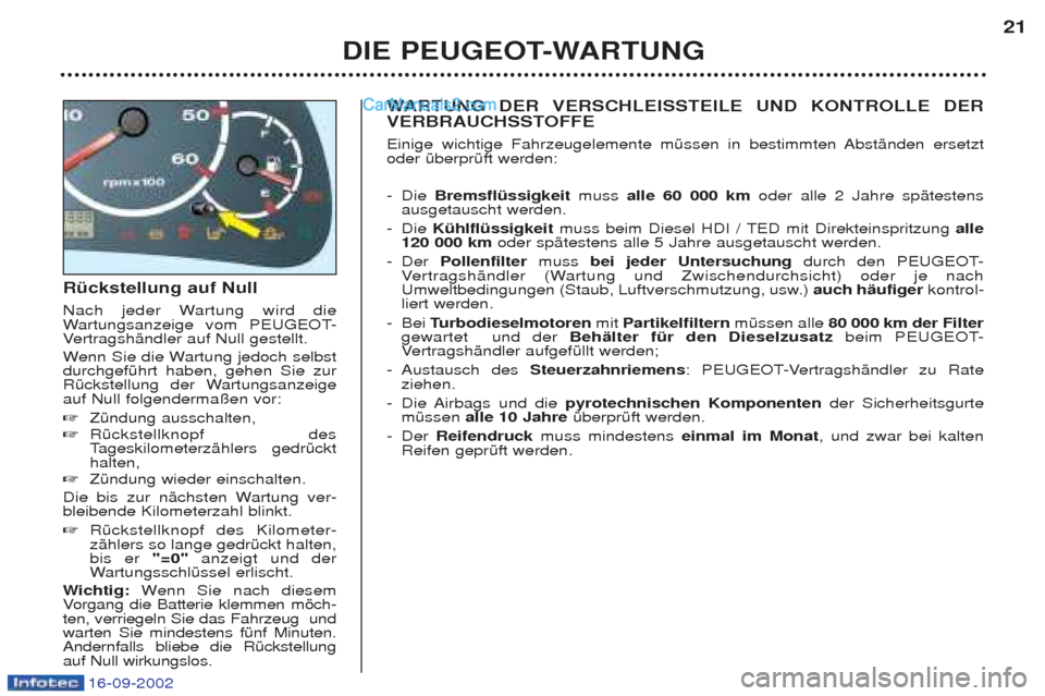Peugeot Boxer 2002.5  Betriebsanleitung (in German) 16-09-2002
Rückstellung auf Null  
Nach jeder Wartung wird die Wartungsanzeige vom PEUGEOT-
V ertragshŠndler auf Null gestellt.
W enn Sie die Wartung jedoch selbst
durchgefŸhrt haben, gehen Sie zur