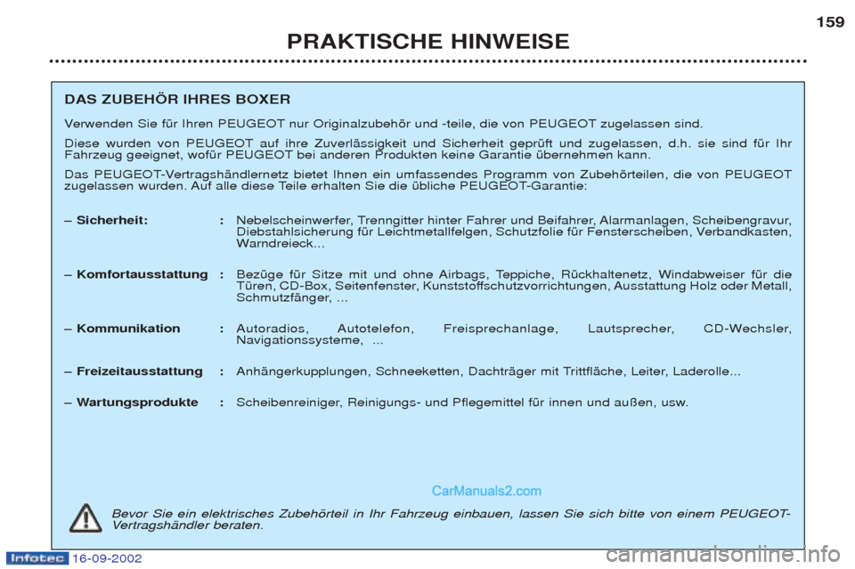 Peugeot Boxer 2002.5  Betriebsanleitung (in German) 16-09-2002
PRAKTISCHE HINWEISE159
DAS ZUBEHÖR IHRES BOXER V
erwenden Sie fŸr Ihren PEUGEOT nur Originalzubehšr und -teile, die von PEUGEOT zugelassen sind. 
Diese wurden von PEUGEOT auf ihre Zuverl