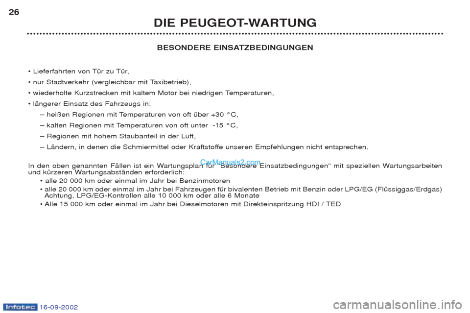 Peugeot Boxer 2002.5  Betriebsanleitung (in German) 16-09-2002
BESONDERE EINSATZBEDINGUNGEN 
¥ Lieferfahrten von TŸr zu TŸr,  
¥ nur Stadtverkehr (vergleichbar mit Taxibetrieb), 
¥ wiederholte Kurzstrecken mit kaltem Motor bei niedrigen Temperatur