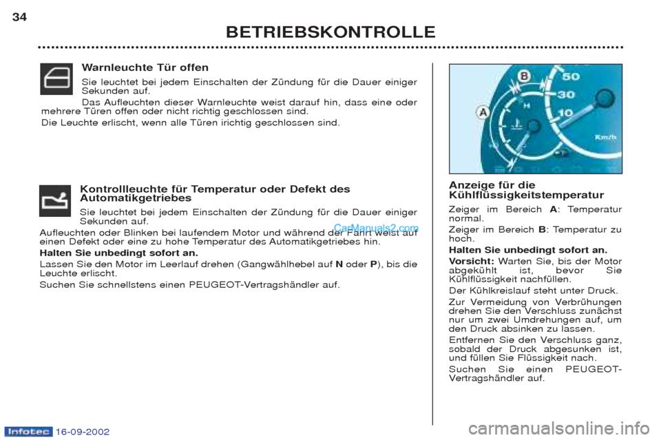 Peugeot Boxer 2002.5  Betriebsanleitung (in German) 16-09-2002
Kontrollleuchte für Temperatur oder Defekt des Automatikgetriebes  Sie leuchtet bei jedem Einschalten der ZŸndung fŸr die Dauer einiger Sekunden auf. 
Aufleuchten oder Blinken bei laufen