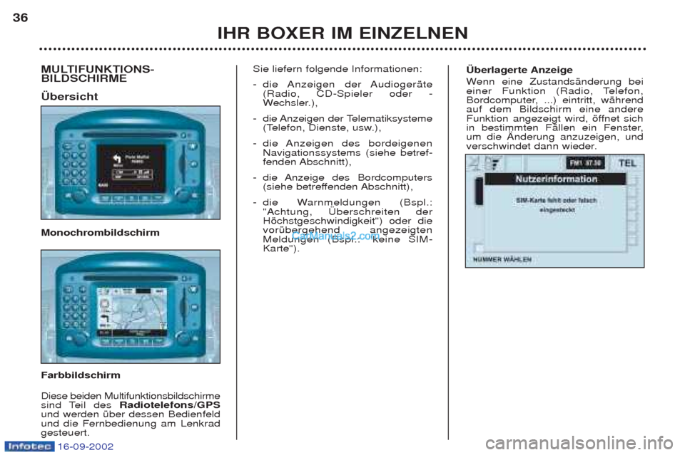 Peugeot Boxer 2002.5  Betriebsanleitung (in German) 16-09-2002
Überlagerte Anzeige Wenn eine ZustandsŠnderung bei
einer Funktion (Radio, Telefon, 
Bordcomputer, ...) eintritt, wŠhrendauf dem Bildschirm eine andere
Funktion angezeigt wird, šffnet si