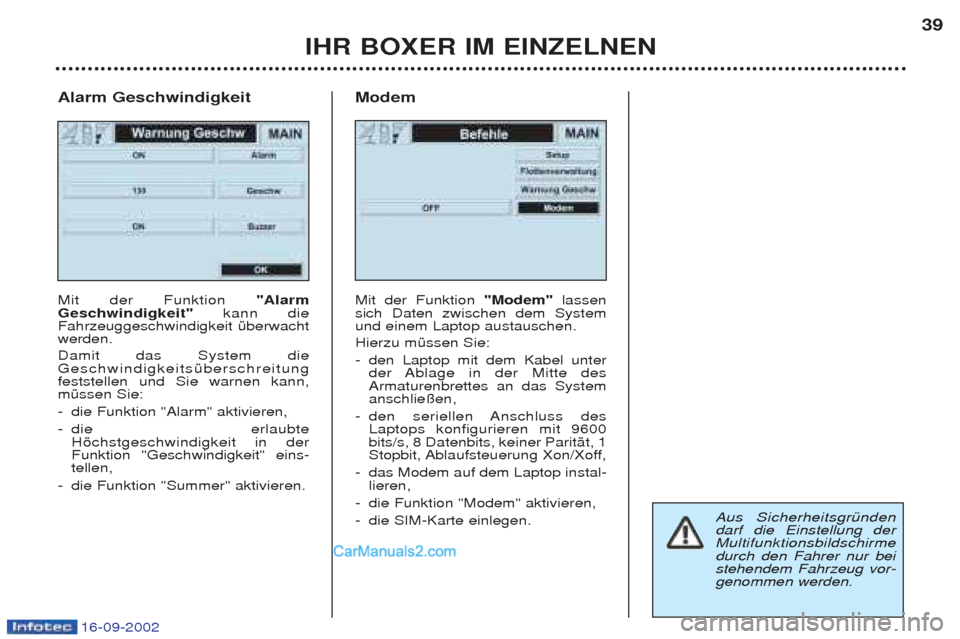 Peugeot Boxer 2002.5  Betriebsanleitung (in German) 16-09-2002
IHR BOXER IM EINZELNEN39
Alarm Geschwindigkeit  Mit der Funktion  "Alarm
Geschwindigkeit" kann die
Fahrzeuggeschwindigkeit Ÿberwacht werden.  Damit das System die GeschwindigkeitsŸberschr