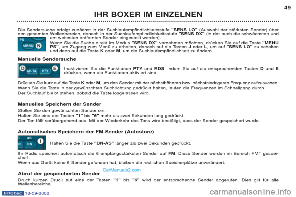 Peugeot Boxer 2002.5  Betriebsanleitung (in German) 16-09-2002
IHR BOXER IM EINZELNEN49
Die Sendersuche erfolgt zunŠchst in der Suchlaufempfindlichkeitsstufe  "SENS LO" (Auswahl der stŠrksten Sender) Ÿber
den gesamten Wellenbereich, danach in der Su