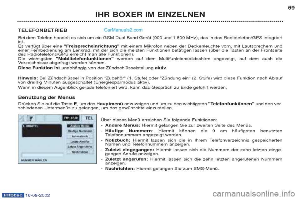 Peugeot Boxer 2002.5 Betriebsanleitung (in German) 16-09-2002
IHR BOXER IM EINZELNEN69
TELEFONBETRIEB
Bei dem Telefon handelt es sich um ein GSM Dual Band GerŠt (900 und 1 800 MHz), das in das Radiotelefon/GPS integriert ist. Es verfŸgt Ÿber eine Peugeot Boxer 2002.5 Betriebsanleitung (in German) 16-09-2002
IHR BOXER IM EINZELNEN69
TELEFONBETRIEB
Bei dem Telefon handelt es sich um ein GSM Dual Band GerŠt (900 und 1 800 MHz), das in das Radiotelefon/GPS integriert ist. Es verfŸgt Ÿber eine