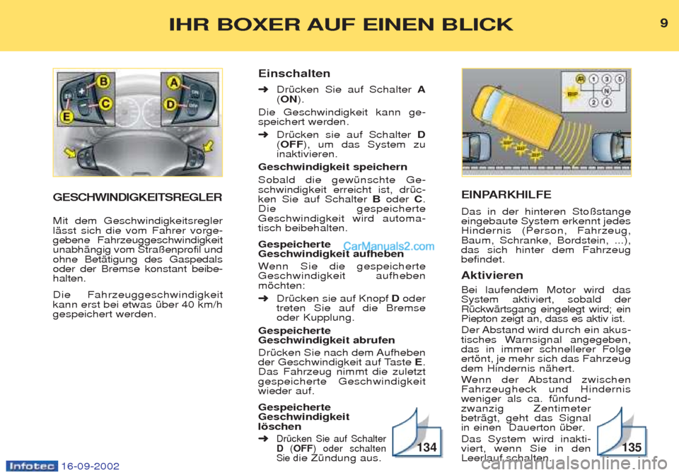 Peugeot Boxer 2002.5  Betriebsanleitung (in German) 16-09-2002
9IHR BOXER AUF EINEN BLICK
EINPARKHILFE  Das in der hinteren Sto§stange eingebaute System erkennt jedesHindernis (Person, Fahrzeug,Baum, Schranke, Bordstein, ...),das sich hinter dem Fahrz