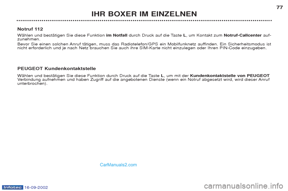 Peugeot Boxer 2002.5 Betriebsanleitung (in German) 16-09-2002
IHR BOXER IM EINZELNEN77
Notruf 112 WŠhlen und bestŠtigen Sie diese Funktion im Notfall durch Druck auf die Taste L, um Kontakt zum Notruf-Callcenter auf-
zunehmen.
Bevor Sie einen so Peugeot Boxer 2002.5 Betriebsanleitung (in German) 16-09-2002
IHR BOXER IM EINZELNEN77
Notruf 112 WŠhlen und bestŠtigen Sie diese Funktion im Notfall durch Druck auf die Taste L, um Kontakt zum Notruf-Callcenter auf-
zunehmen.
Bevor Sie einen so