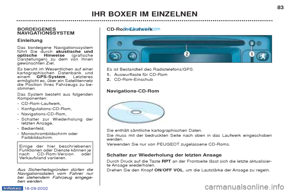 Peugeot Boxer 2002.5 Betriebsanleitung (in German) 16-09-2002
IHR BOXER IM EINZELNEN83
BORDEIGENES
NAVIGATIONSSYSTEM Einleitung Das bordeigene Navigationssystem fŸhrt Sie durch akustische und
optische Hinweise (grafische
Darstellungen) zu dem von Peugeot Boxer 2002.5 Betriebsanleitung (in German) 16-09-2002
IHR BOXER IM EINZELNEN83
BORDEIGENES
NAVIGATIONSSYSTEM Einleitung Das bordeigene Navigationssystem fŸhrt Sie durch akustische und
optische Hinweise (grafische
Darstellungen) zu dem von