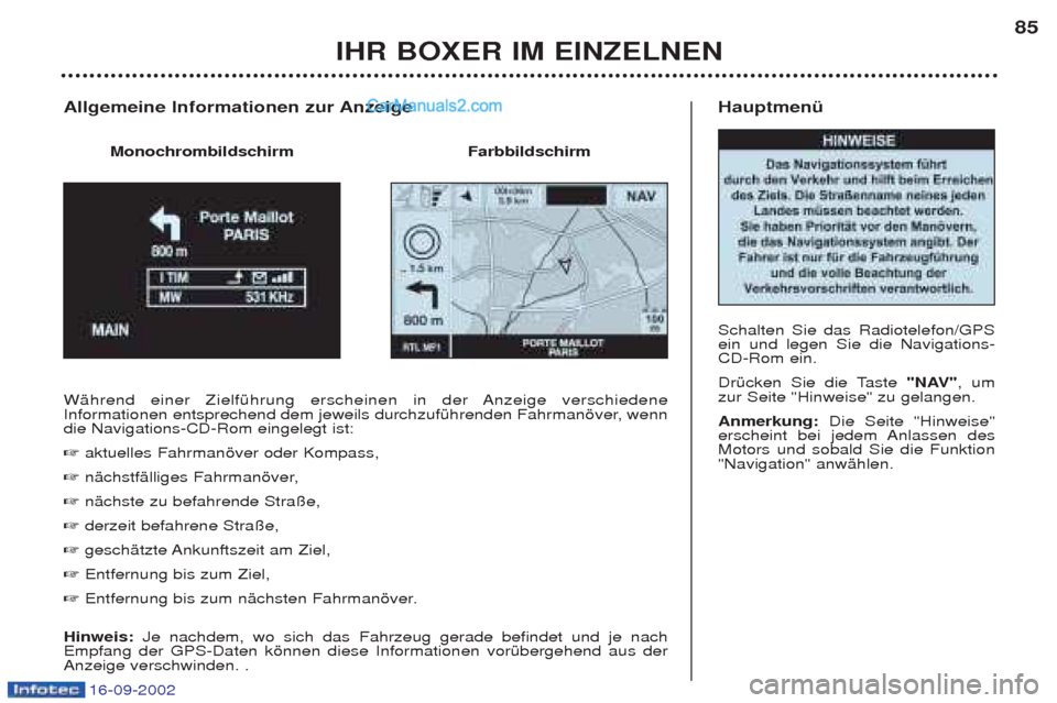Peugeot Boxer 2002.5  Betriebsanleitung (in German) 16-09-2002
Hauptmenü  Schalten Sie das Radiotelefon/GPS ein und legen Sie die Navigations-CD-Rom ein.  
DrŸcken Sie die Taste"NAV", um
zur Seite "Hinweise" zu gelangen.Anmerkung:  Die Seite "Hinweis