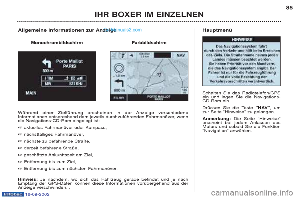 Peugeot Boxer 2002.5 Betriebsanleitung (in German) 16-09-2002
Hauptmenü Schalten Sie das Radiotelefon/GPS ein und legen Sie die Navigations-CD-Rom ein.
DrŸcken Sie die Taste"NAV", um
zur Seite "Hinweise" zu gelangen.Anmerkung: Die Seite "Hinweis Peugeot Boxer 2002.5 Betriebsanleitung (in German) 16-09-2002
Hauptmenü Schalten Sie das Radiotelefon/GPS ein und legen Sie die Navigations-CD-Rom ein.
DrŸcken Sie die Taste"NAV", um
zur Seite "Hinweise" zu gelangen.Anmerkung: Die Seite "Hinweis
