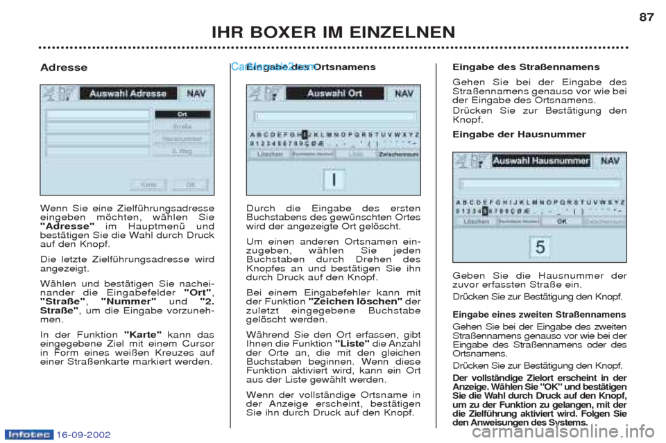 Peugeot Boxer 2002.5 Betriebsanleitung (in German) 16-09-2002
IHR BOXER IM EINZELNEN87
W
enn Sie eine ZielfŸhrungsadresse
eingeben mšchten, wŠhlen Sie "Adresse" im HauptmenŸ und
bestŠtigen Sie die Wahl durch Druckauf den Knopf. Die letzte Zielf Peugeot Boxer 2002.5 Betriebsanleitung (in German) 16-09-2002
IHR BOXER IM EINZELNEN87
W
enn Sie eine ZielfŸhrungsadresse
eingeben mšchten, wŠhlen Sie "Adresse" im HauptmenŸ und
bestŠtigen Sie die Wahl durch Druckauf den Knopf. Die letzte Zielf