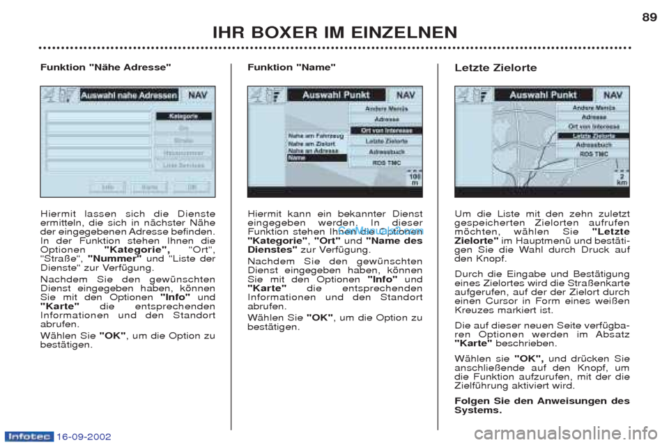 Peugeot Boxer 2002.5 Betriebsanleitung (in German) 16-09-2002
IHR BOXER IM EINZELNEN89
Hiermit kann ein bekannter Dienst eingegeben werden. In dieserFunktion stehen Ihnen die Optionen"Kategorie"
, "Ort" und "Name des
Dienstes" zur VerfŸgung.
Nachdem Peugeot Boxer 2002.5 Betriebsanleitung (in German) 16-09-2002
IHR BOXER IM EINZELNEN89
Hiermit kann ein bekannter Dienst eingegeben werden. In dieserFunktion stehen Ihnen die Optionen"Kategorie"
, "Ort" und "Name des
Dienstes" zur VerfŸgung.
Nachdem