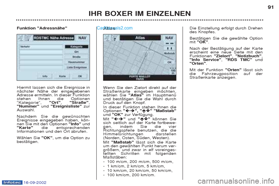 Peugeot Boxer 2002.5 Betriebsanleitung (in German) 16-09-2002
IHR BOXER IM EINZELNEN91
Hiermit lassen sich die Ereignisse in nŠchster NŠhe der eingegebenenAdresse ermitteln. In dieser Funktionstehen Ihnen die Optionen"Kategorie",
"Ort", "Straße" , Peugeot Boxer 2002.5 Betriebsanleitung (in German) 16-09-2002
IHR BOXER IM EINZELNEN91
Hiermit lassen sich die Ereignisse in nŠchster NŠhe der eingegebenenAdresse ermitteln. In dieser Funktionstehen Ihnen die Optionen"Kategorie",
"Ort", "Straße" ,