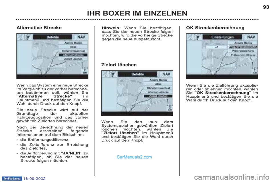 Peugeot Boxer 2002.5 Betriebsanleitung (in German) 16-09-2002
IHR BOXER IM EINZELNEN93
W
enn das System eine neue Strecke
im Vergleich zu der vorher berechne- ten bestimmen soll, wŠhlen Sie"Alternative Strecke" i m
HauptmenŸ und bestŠtigen Sie dieW Peugeot Boxer 2002.5 Betriebsanleitung (in German) 16-09-2002
IHR BOXER IM EINZELNEN93
W
enn das System eine neue Strecke
im Vergleich zu der vorher berechne- ten bestimmen soll, wŠhlen Sie"Alternative Strecke" i m
HauptmenŸ und bestŠtigen Sie dieW