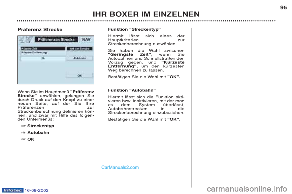 Peugeot Boxer 2002.5 Betriebsanleitung (in German) 16-09-2002
IHR BOXER IM EINZELNEN95
W
enn Sie im HauptmenŸ "Präferenz
Strecke" anwŠhlen, gelangen Sie
durch Druck auf den Knopf zu einer neuen Seite, auf der Sie IhrePrŠferenzen zurStreckenberech Peugeot Boxer 2002.5 Betriebsanleitung (in German) 16-09-2002
IHR BOXER IM EINZELNEN95
W
enn Sie im HauptmenŸ "Präferenz
Strecke" anwŠhlen, gelangen Sie
durch Druck auf den Knopf zu einer neuen Seite, auf der Sie IhrePrŠferenzen zurStreckenberech