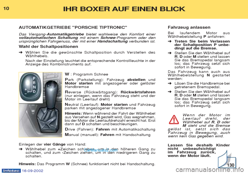 Peugeot Boxer 2002.5  Betriebsanleitung (in German) 16-09-2002
Fahrzeug anlassen  Bei laufendem Motor aus WŠhlhebelstellung Panfahren:
➜ Treten Sie beim Verlassen
der Schaltposition P unbe-dingt auf die Bremse.
➜ Stellen Sie den WŠhlhebel aufR,D 