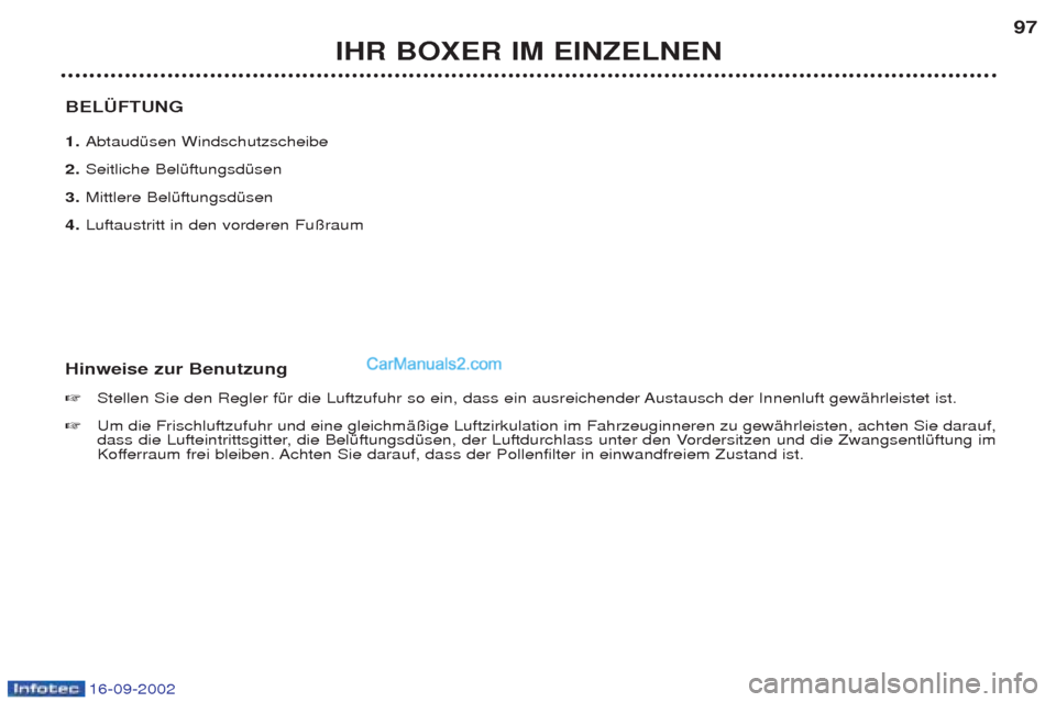 Peugeot Boxer 2002.5  Betriebsanleitung (in German) 16-09-2002
IHR BOXER IM EINZELNEN97
BELÜFTUNG 1. AbtaudŸsen Windschutzscheibe 
2. Seitliche BelŸftungsdŸsen 
3. Mittlere BelŸftungsdŸsen  
4. Luftaustritt in den vorderen Fu§raum
Hinweise zur B