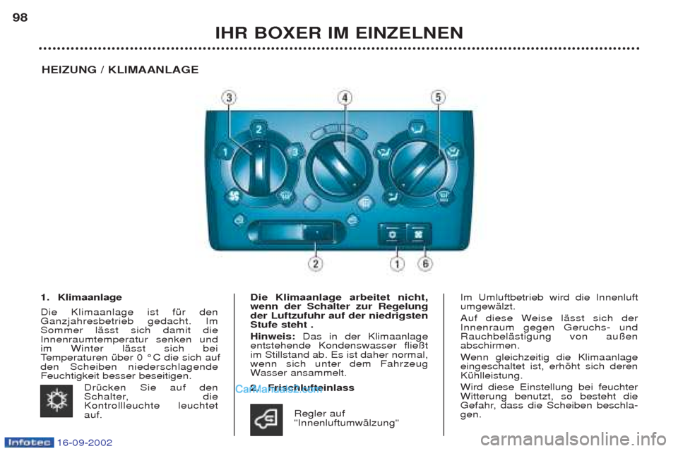 Peugeot Boxer 2002.5  Betriebsanleitung (in German) 16-09-2002
IHR BOXER IM EINZELNEN
98
HEIZUNG / KLIMAANLAGE
1. Klimaanlage  Die Klimaanlage ist fŸr den Ganzjahresbetrieb gedacht. ImSommer lŠsst sich damit dieInnenraumtemperatur senken undim Winter