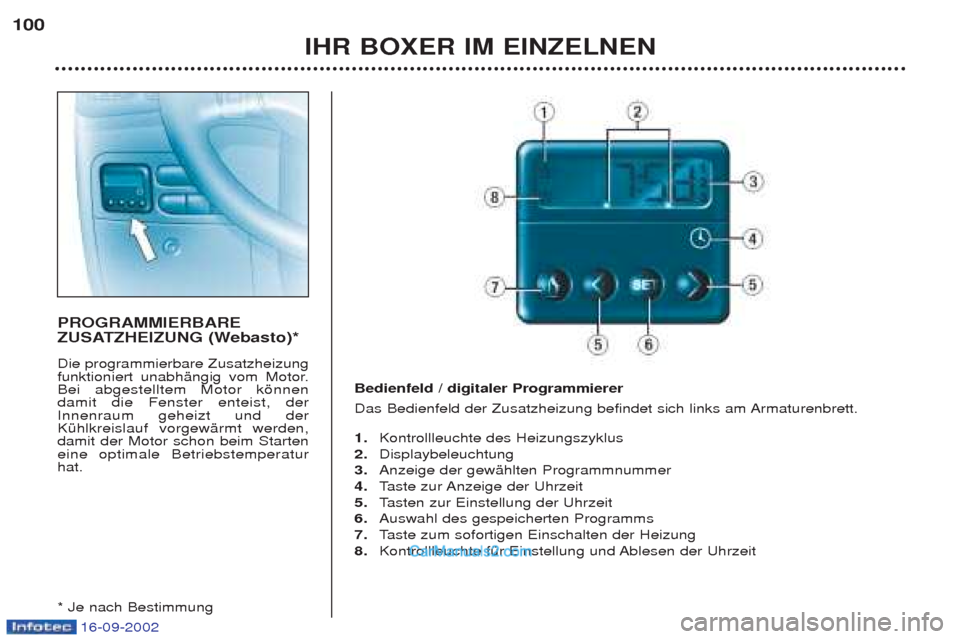Peugeot Boxer 2002.5  Betriebsanleitung (in German) 16-09-2002
IHR BOXER IM EINZELNEN
100
PROGRAMMIERBARE 
ZUSATZHEIZUNG (Webasto)* Die programmierbare Zusatzheizung 
funktioniert unabhŠngig vom Motor.Bei abgestelltem Motor kšnnendamit die Fenster en