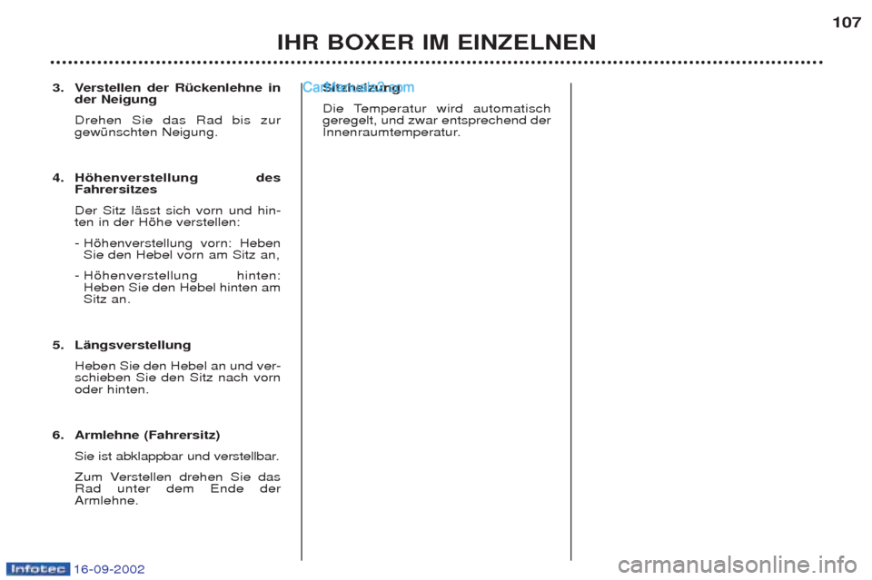 Peugeot Boxer 2002.5  Betriebsanleitung (in German) 16-09-2002
3. Verstellen der Rückenlehne inder Neigung Drehen Sie das Rad bis zur gewŸnschten Neigung. 
4. Höhenverstellung desFahrersitzes  Der Sitz lŠsst sich vorn und hin- ten in der Hšhe vers