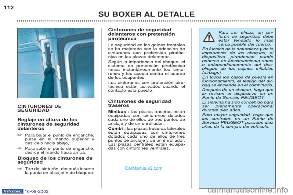 Peugeot Boxer 2002.5 Manual del propietario (in Spanish) 16-09-2002
SU BOXER AL DETALLE
112
CINTURONES DE SEGURIDAD Reglaje en altura de los cinturones de seguridaddelanteros ☞
Para bajar el punto de enganche, pulse en el mando superior ydesl’celo haci Peugeot Boxer 2002.5 Manual del propietario (in Spanish) 16-09-2002
SU BOXER AL DETALLE
112
CINTURONES DE SEGURIDAD Reglaje en altura de los cinturones de seguridaddelanteros ☞
Para bajar el punto de enganche, pulse en el mando superior ydesl’celo haci