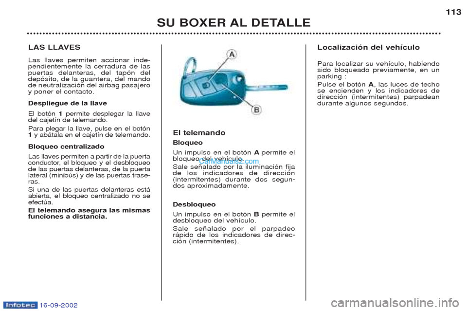 Peugeot Boxer 2002.5 Manual del propietario (in Spanish) 16-09-2002
SU BOXER AL DETALLE113
LAS LLAVES Las llaves permiten accionar inde- pendientemente la cerradura de laspuertas delanteras, del tap—n deldep—sito, de la guantera, del mandode neutralizac Peugeot Boxer 2002.5 Manual del propietario (in Spanish) 16-09-2002
SU BOXER AL DETALLE113
LAS LLAVES Las llaves permiten accionar inde- pendientemente la cerradura de laspuertas delanteras, del tap—n deldep—sito, de la guantera, del mandode neutralizac