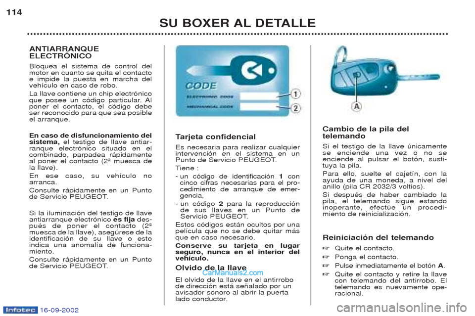 Peugeot Boxer 2002.5 Manual del propietario (in Spanish) 16-09-2002
SU BOXER AL DETALLE
114
Reiniciación del telemando ☞Quite el contacto.
☞ Ponga el contacto.
☞ Pulse inmediatamente el bot—n A.
☞ Quite el contacto y retire la llave con telemand Peugeot Boxer 2002.5 Manual del propietario (in Spanish) 16-09-2002
SU BOXER AL DETALLE
114
Reiniciación del telemando ☞Quite el contacto.
☞ Ponga el contacto.
☞ Pulse inmediatamente el bot—n A.
☞ Quite el contacto y retire la llave con telemand