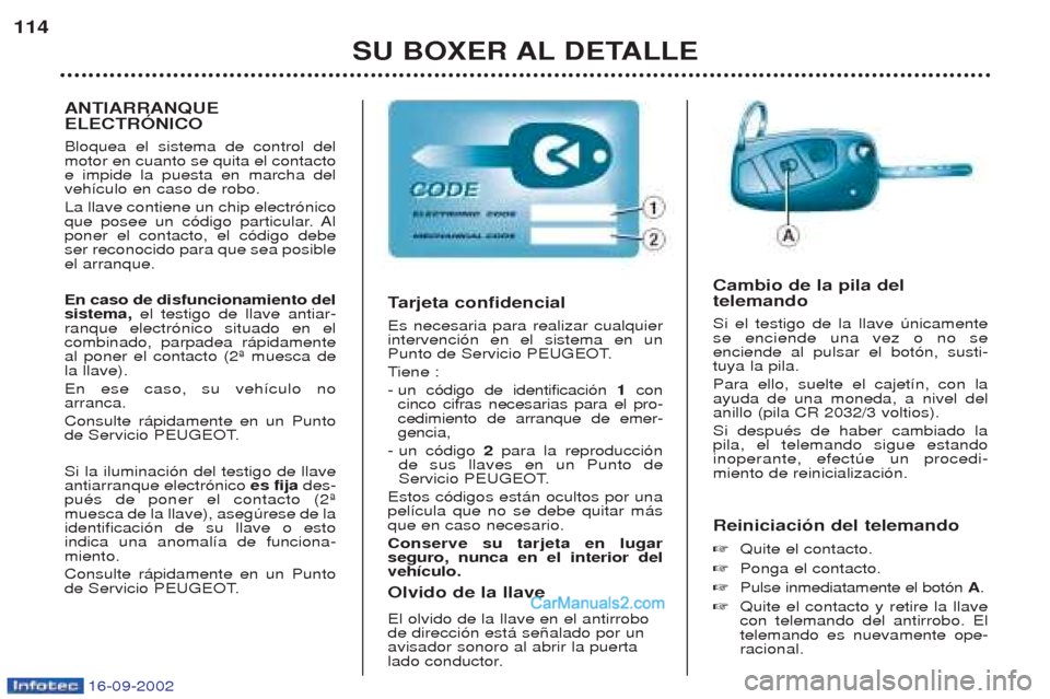 Peugeot Boxer 2002.5 Manual del propietario (in Spanish) 16-09-2002
SU BOXER AL DETALLE
114
Reiniciación del telemando ☞Quite el contacto.
☞ Ponga el contacto.
☞ Pulse inmediatamente el bot—n A.
☞ Quite el contacto y retire la llave con telemand Peugeot Boxer 2002.5 Manual del propietario (in Spanish) 16-09-2002
SU BOXER AL DETALLE
114
Reiniciación del telemando ☞Quite el contacto.
☞ Ponga el contacto.
☞ Pulse inmediatamente el bot—n A.
☞ Quite el contacto y retire la llave con telemand
